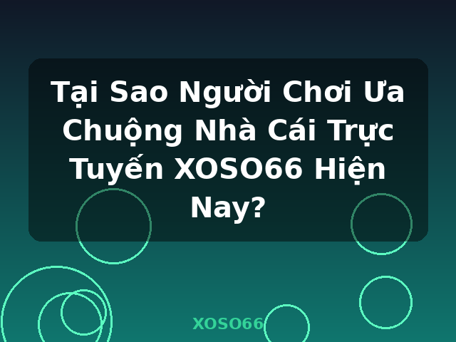 Tại Sao Người Chơi Ưa Chuộng Nhà Cái Trực Tuyến XOSO66 Hiện Nay? - XOSO66
