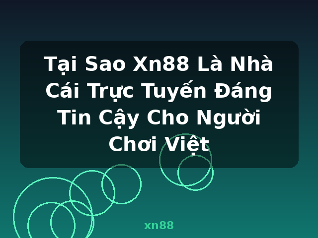 Tại Sao Xn88 Là Nhà Cái Trực Tuyến Đáng Tin Cậy Cho Người Chơi Việt - xn88