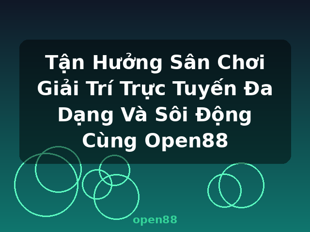 Tận Hưởng Sân Chơi Giải Trí Trực Tuyến Đa Dạng Và Sôi Động Cùng Open88 - open88