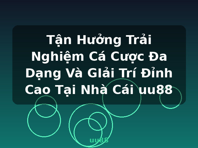 Tận Hưởng Trải Nghiệm Cá Cược Đa Dạng Và GIải Trí Đỉnh Cao Tại Nhà Cái uu88 - uu88