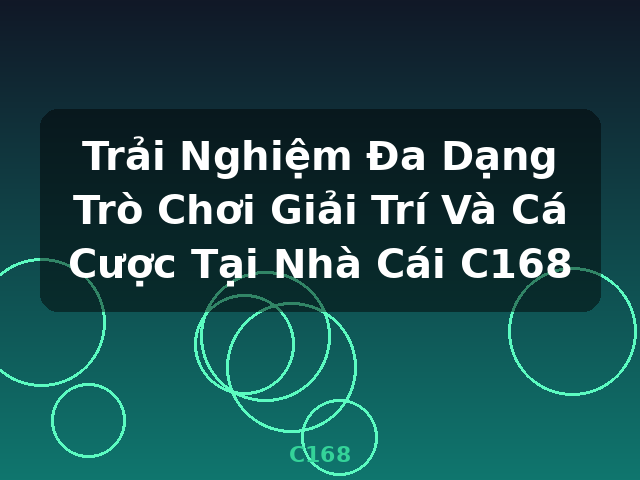 Trải Nghiệm Đa Dạng Trò Chơi Giải Trí Và Cá Cược Tại Nhà Cái C168 - C168