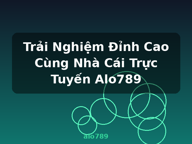 Trải Nghiệm Đỉnh Cao Cùng Nhà Cái Trực Tuyến Alo789 - alo789