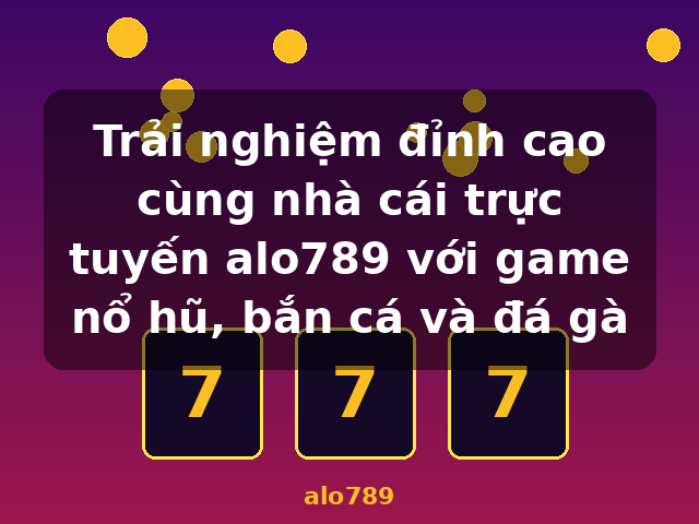 Trải nghiệm đỉnh cao cùng nhà cái trực tuyến alo789 với game nổ hũ, bắn cá và đá gà - alo789