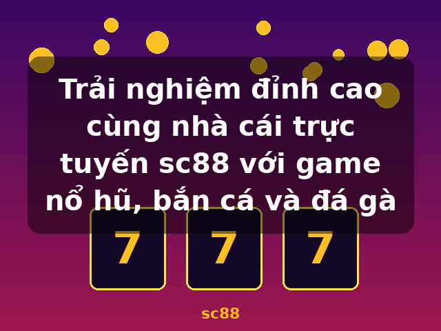 Trải nghiệm đỉnh cao cùng nhà cái trực tuyến sc88 với game nổ hũ, bắn cá và đá gà - sc88