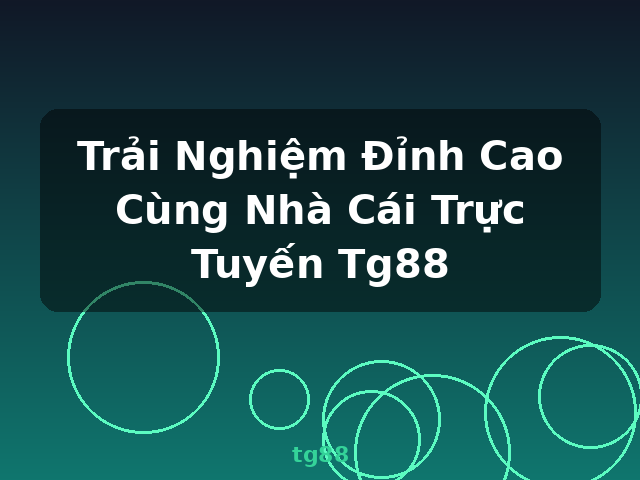 Trải Nghiệm Đỉnh Cao Cùng Nhà Cái Trực Tuyến Tg88 - tg88