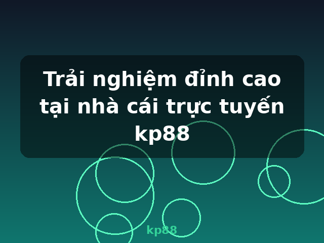 Trải nghiệm đỉnh cao tại nhà cái trực tuyến kp88 - kp88