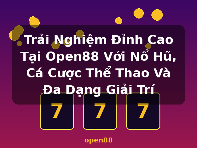 Trải Nghiệm Đỉnh Cao Tại Open88 Với Nổ Hũ, Cá Cược Thể Thao Và Đa Dạng Giải Trí - open88