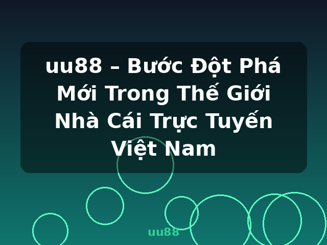 uu88 – Bước Đột Phá Mới Trong Thế Giới Nhà Cái Trực Tuyến Việt Nam - uu88