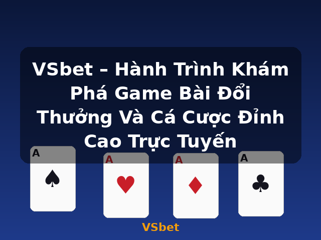 VSbet – Hành Trình Khám Phá Game Bài Đổi Thưởng Và Cá Cược Đỉnh Cao Trực Tuyến - VSbet