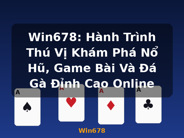 Win678: Hành Trình Thú Vị Khám Phá Nổ Hũ, Game Bài Và Đá Gà Đỉnh Cao Online - Win678