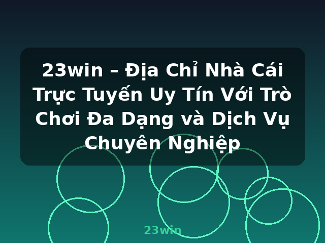 23win – Địa Chỉ Nhà Cái Trực Tuyến Uy Tín Với Trò Chơi Đa Dạng và Dịch Vụ Chuyên Nghiệp - 23win