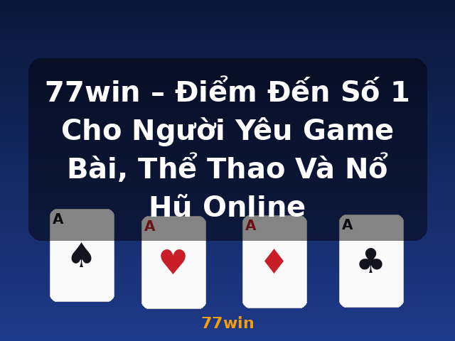77win – Điểm Đến Số 1 Cho Người Yêu Game Bài, Thể Thao Và Nổ Hũ Online - 77win