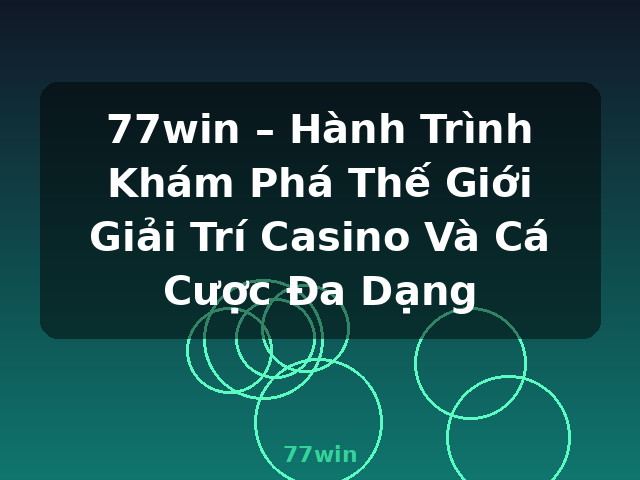 77win – Hành Trình Khám Phá Thế Giới Giải Trí Casino Và Cá Cược Đa Dạng - 77win