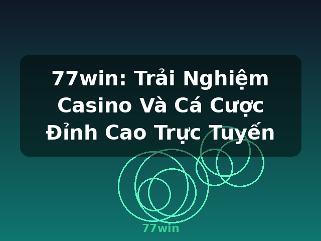 77win: Trải Nghiệm Casino Và Cá Cược Đỉnh Cao Trực Tuyến - 77win