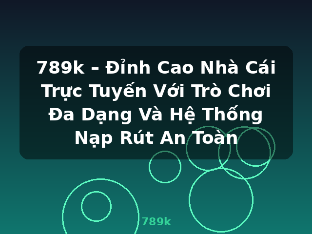 789k – Đỉnh Cao Nhà Cái Trực Tuyến Với Trò Chơi Đa Dạng Và Hệ Thống Nạp Rút An Toàn - 789k