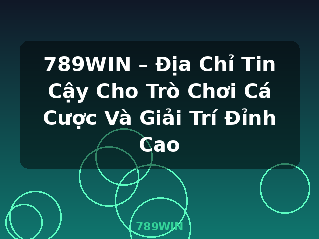 789WIN – Địa Chỉ Tin Cậy Cho Trò Chơi Cá Cược Và Giải Trí Đỉnh Cao - 789WIN