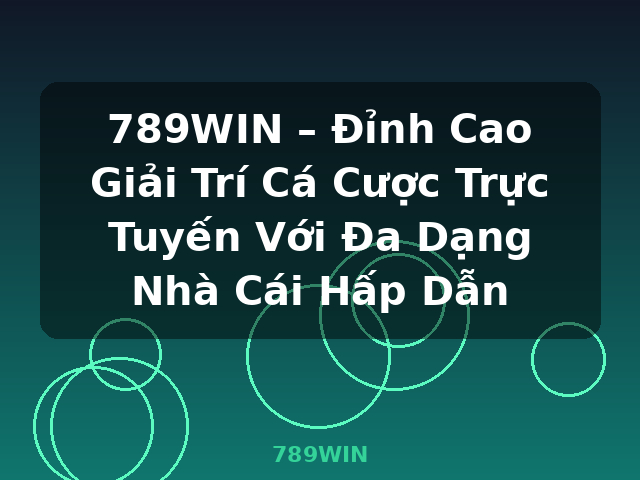 789WIN – Đỉnh Cao Giải Trí Cá Cược Trực Tuyến Với Đa Dạng Nhà Cái Hấp Dẫn - 789WIN