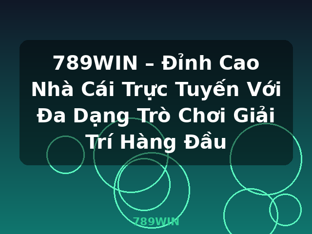 789WIN – Đỉnh Cao Nhà Cái Trực Tuyến Với Đa Dạng Trò Chơi Giải Trí Hàng Đầu - 789WIN