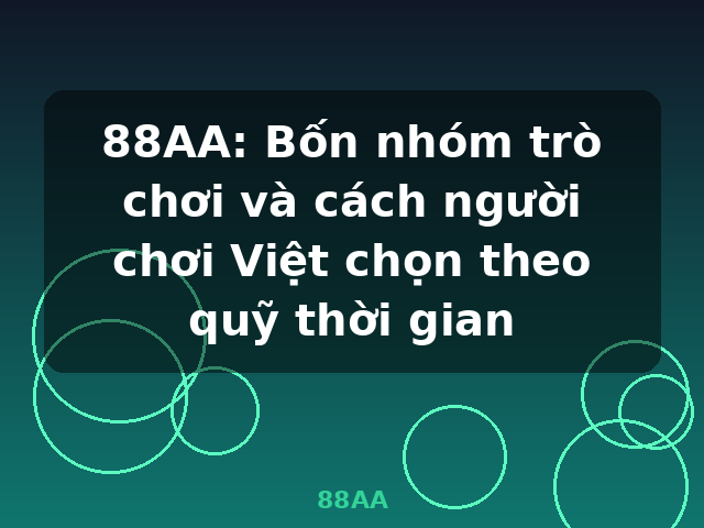 88AA: Bốn nhóm trò chơi và cách người chơi Việt chọn theo quỹ thời gian - 88AA