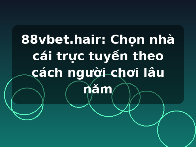 88vbet.hair: Chọn nhà cái trực tuyến theo cách người chơi lâu năm