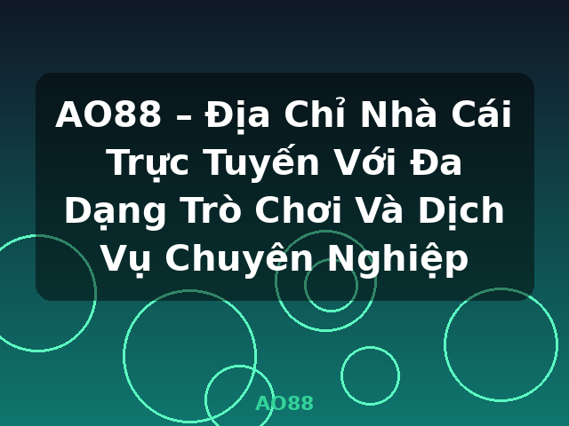 AO88 – Địa Chỉ Nhà Cái Trực Tuyến Với Đa Dạng Trò Chơi Và Dịch Vụ Chuyên Nghiệp - AO88
