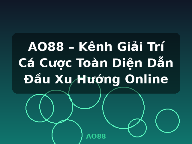 AO88 – Kênh Giải Trí Cá Cược Toàn Diện Dẫn Đầu Xu Hướng Online - AO88