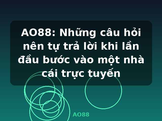 AO88: Những câu hỏi nên tự trả lời khi lần đầu bước vào một nhà cái trực tuyến - AO88