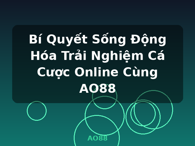 Bí Quyết Sống Động Hóa Trải Nghiệm Cá Cược Online Cùng AO88 - AO88