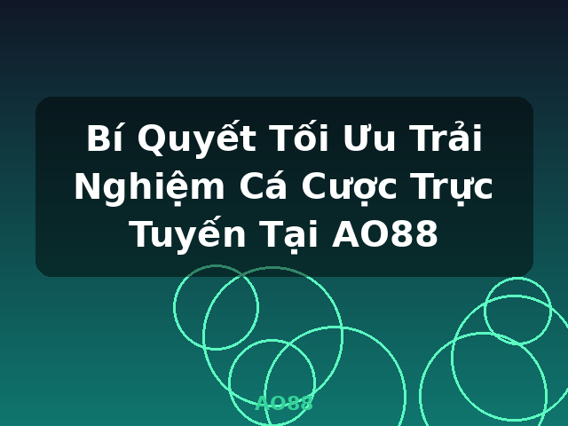 Bí Quyết Tối Ưu Trải Nghiệm Cá Cược Trực Tuyến Tại AO88 - AO88