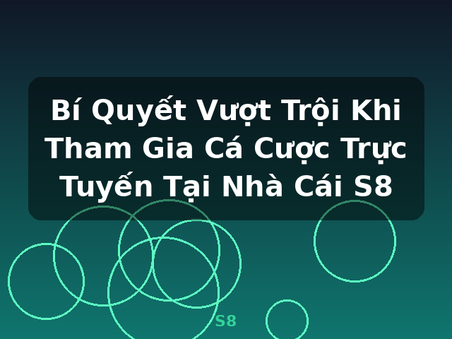 Bí Quyết Vượt Trội Khi Tham Gia Cá Cược Trực Tuyến Tại Nhà Cái S8 - S8