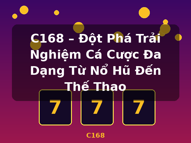 C168 – Đột Phá Trải Nghiệm Cá Cược Đa Dạng Từ Nổ Hũ Đến Thế Thao - C168