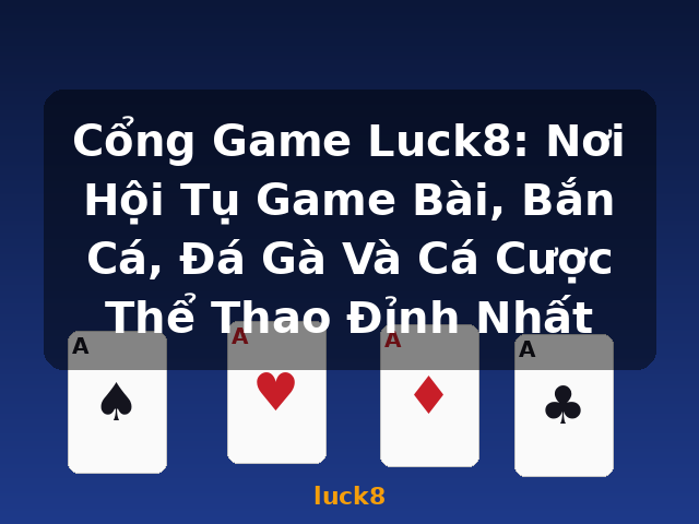 Cổng Game Luck8: Nơi Hội Tụ Game Bài, Bắn Cá, Đá Gà Và Cá Cược Thể Thao Đỉnh Nhất - luck8