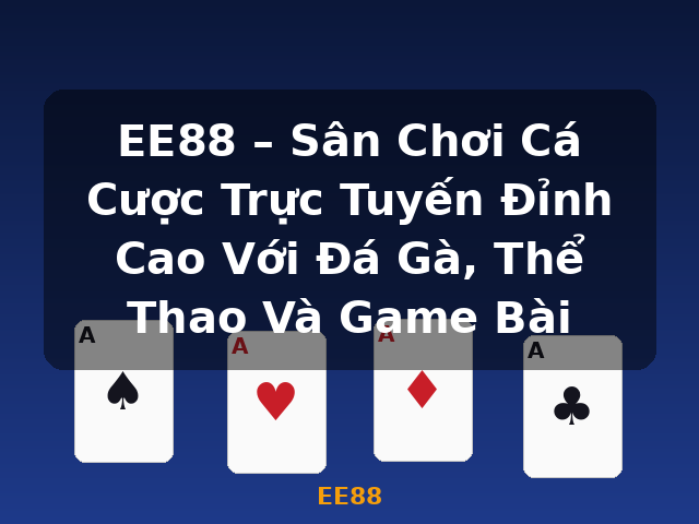 EE88 – Sân Chơi Cá Cược Trực Tuyến Đỉnh Cao Với Đá Gà, Thể Thao Và Game Bài - EE88