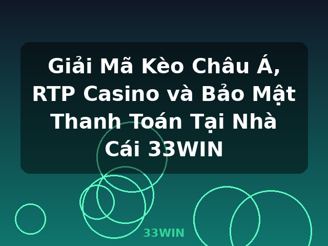 Giải Mã Kèo Châu Á, RTP Casino và Bảo Mật Thanh Toán Tại Nhà Cái 33WIN - 33WIN