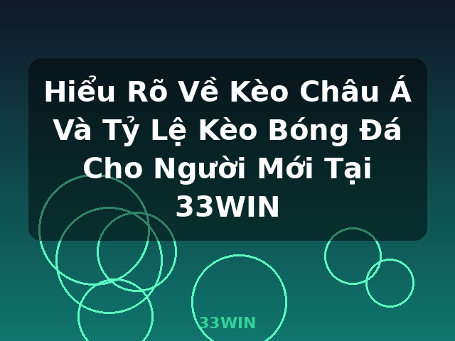 Hiểu Rõ Về Kèo Châu Á Và Tỷ Lệ Kèo Bóng Đá Cho Người Mới Tại 33WIN - 33WIN