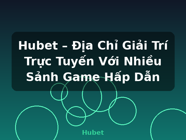 Hubet – Địa Chỉ Giải Trí Trực Tuyến Với Nhiều Sảnh Game Hấp Dẫn - Hubet