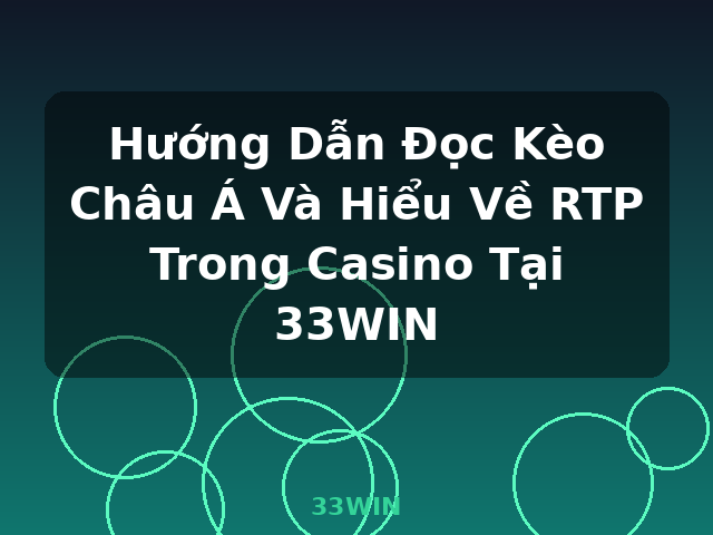 Hướng Dẫn Đọc Kèo Châu Á Và Hiểu Về RTP Trong Casino Tại 33WIN - 33WIN