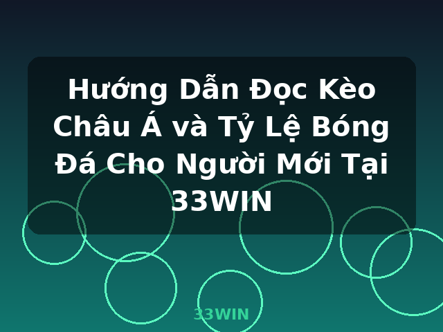 Hướng Dẫn Đọc Kèo Châu Á và Tỷ Lệ Bóng Đá Cho Người Mới Tại 33WIN - 33WIN