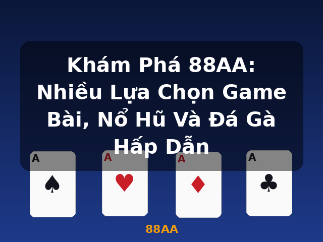 Khám Phá 88AA: Nhiều Lựa Chọn Game Bài, Nổ Hũ Và Đá Gà Hấp Dẫn - 88AA