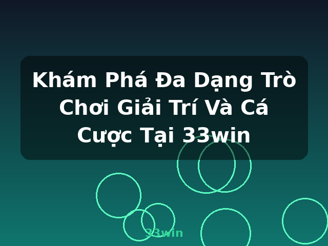 Khám Phá Đa Dạng Trò Chơi Giải Trí Và Cá Cược Tại 33win - 33win