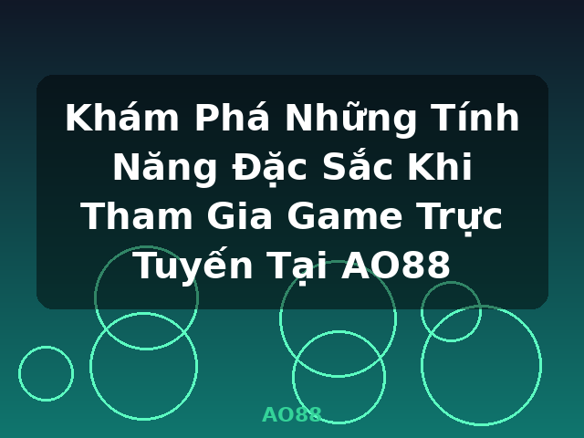 Khám Phá Những Tính Năng Đặc Sắc Khi Tham Gia Game Trực Tuyến Tại AO88 - AO88