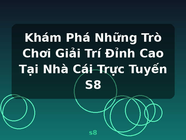 Khám Phá Những Trò Chơi Giải Trí Đỉnh Cao Tại Nhà Cái Trực Tuyến S8 - s8