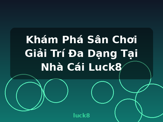 Khám Phá Sân Chơi Giải Trí Đa Dạng Tại Nhà Cái Luck8 - luck8