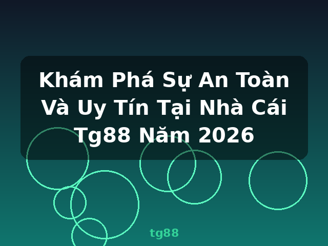 Khám Phá Sự An Toàn Và Uy Tín Tại Nhà Cái Tg88 Năm 2026 - tg88