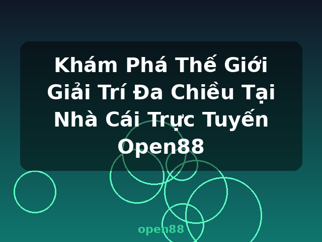 Khám Phá Thế Giới Giải Trí Đa Chiều Tại Nhà Cái Trực Tuyến Open88 - open88