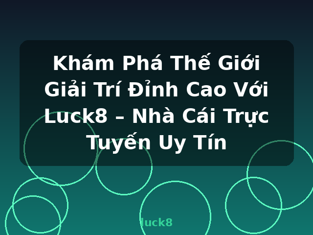 Khám Phá Thế Giới Giải Trí Đỉnh Cao Với Luck8 – Nhà Cái Trực Tuyến Uy Tín - luck8
