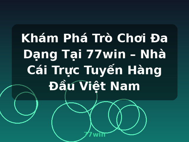 Khám Phá Trò Chơi Đa Dạng Tại 77win – Nhà Cái Trực Tuyến Hàng Đầu Việt Nam - 77win