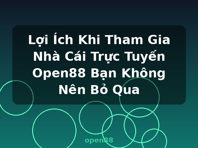 Lợi Ích Khi Tham Gia Nhà Cái Trực Tuyến Open88 Bạn Không Nên Bỏ Qua - open88