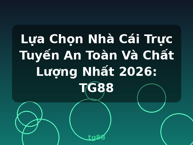 Lựa Chọn Nhà Cái Trực Tuyến An Toàn Và Chất Lượng Nhất 2026: TG88 - tg88
