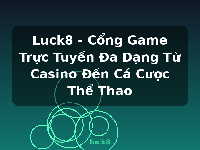 Luck8 - Cổng Game Trực Tuyến Đa Dạng Từ Casino Đến Cá Cược Thể Thao - luck8